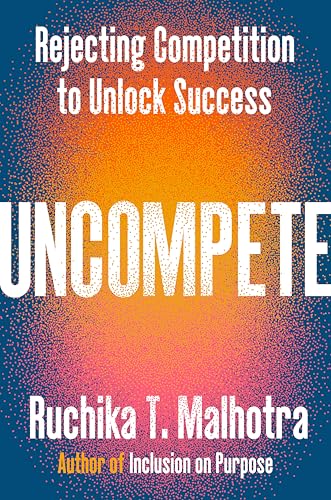 Uncompete : Rejecting Competition to Unlock Success