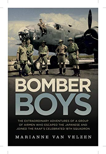 Bomber Boys: The Hair-raising Adventures of a Group of Airmen Who Escaped the Japanese and Became the RAAF’s Celebrated 18th Squadron