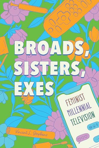 Broads, Sisters, Exes : Feminist Millennial Television