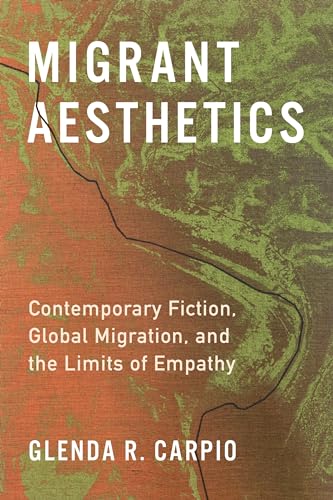 Migrant Aesthetics : Contemporary Fiction, Global Migration, and the Limits of Empathy
