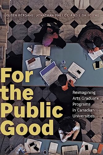 For the Public Good : Reimagining Arts Graduate Programs in Canadian Universities
