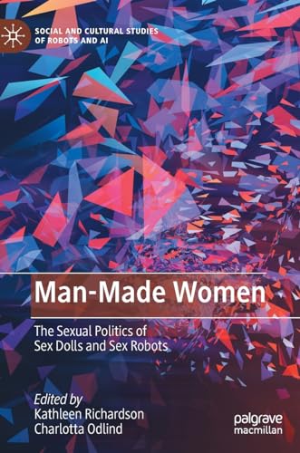 Man-Made Women : The Sexual Politics of Sex Dolls and Sex Robots