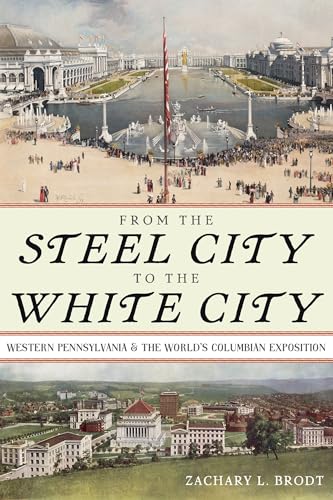 From the Steel City to the White City : Western Pennsylvania and the World's Columbian Exposition