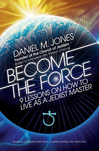 Become the Force: 9 Lessons on How to Live as a Jediist Master (For Everyone Who Loves Star Wars)
