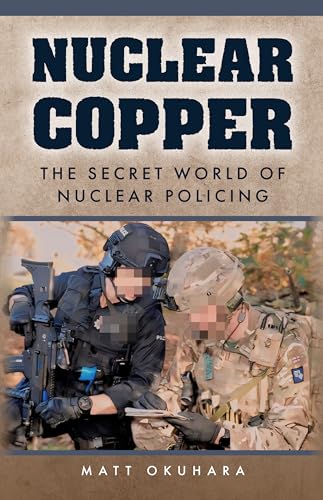 Nuclear Copper : The Secret World of Nuclear Policing