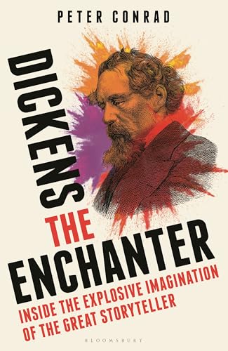 Dickens the Enchanter : Inside the Explosive Imagination of the Great Storyteller