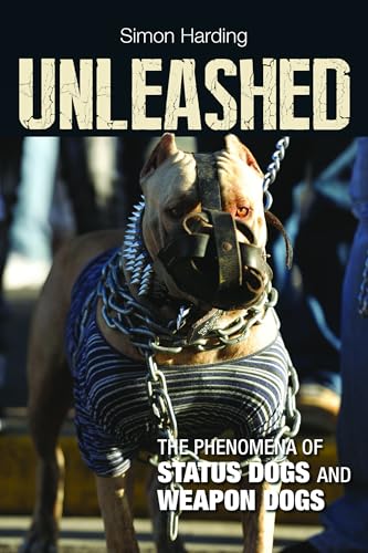 Unleashed : The Phenomena of Status Dogs and Weapon Dogs