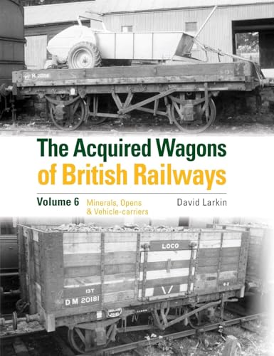 The Acquired Wagons of British Railways Volume 6 : Minerals, Opens & Vehicle-carriers