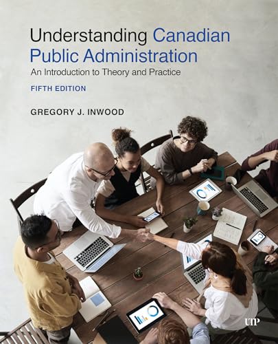 Understanding Canadian Public Administration : An Introduction to Theory and Practice, Fifth Edition