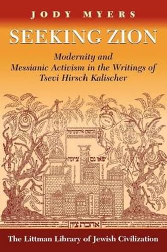 Seeking Zion : Modernity and Messianic Activity in the Writings of Tsevi Hirsch Kalischer