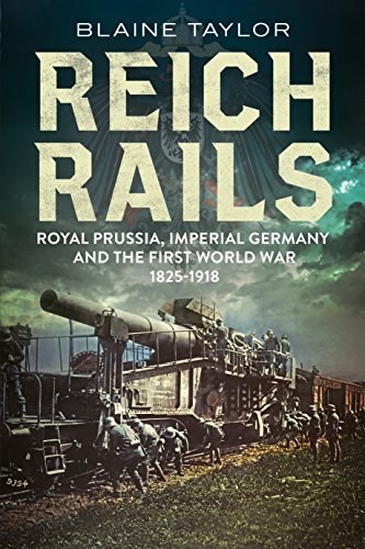Reich Rails : Royal Prussia, Imperial Germany and the First World War 1825-1918