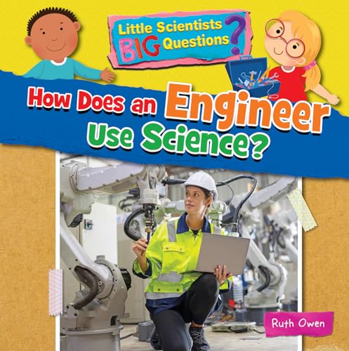How Does an Engineer Use Science? (Little Scientists BIG Questions)