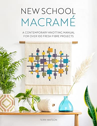New School Macramé: A contemporary knotting manual for over 100 fresh fibre projects