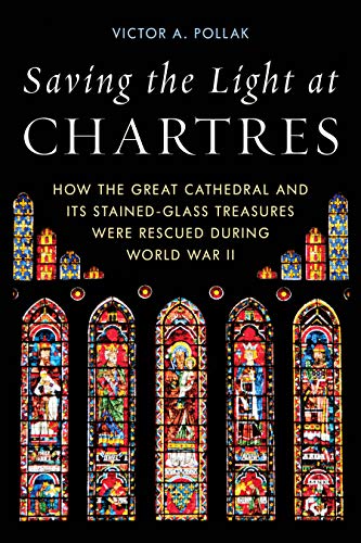 Saving the Light at Chartres: How the Great Cathedral Was Protected during World War II