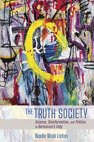 The Truth Society : Science, Disinformation, and Politics in Berlusconi's Italy
