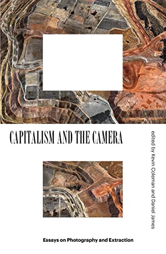 Capitalism and the Camera: Essays on Photography and Extraction