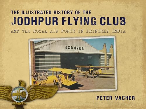The Illustrated History of the Jodhpur Flying Club : And the Royal Air Force in Princely India