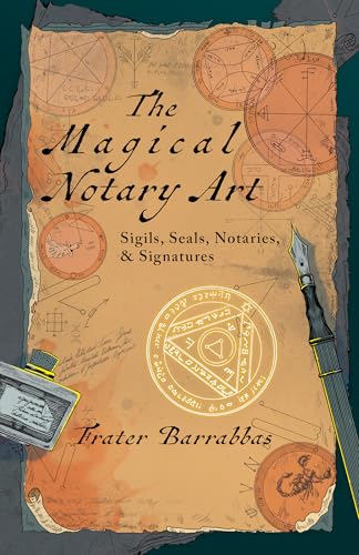 The Magical Notary Art : Sigils, Seals, Notaries, & Signatures