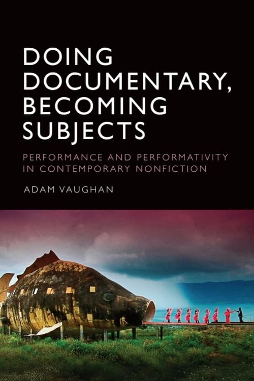 Doing Documentary, Becoming Subjects : Performance and Performativity in Contemporary Nonfiction