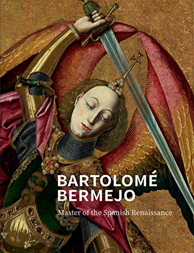 Bartolome Bermejo: Master of the Spanish Renaissance (National Gallery London Publications)