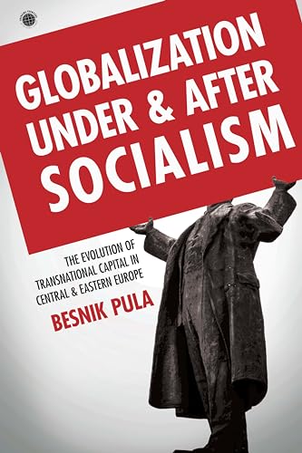 Globalization Under and After Socialism: The Evolution of Transnational Capital in Central and Eastern Europe