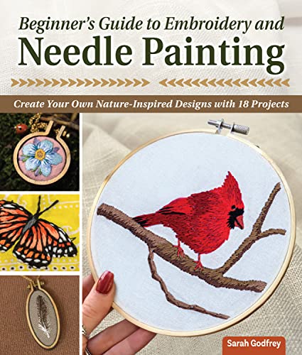 Beginner’s Guide to Embroidery and Needle Painting : Create Your Own Nature-Inspired Designs