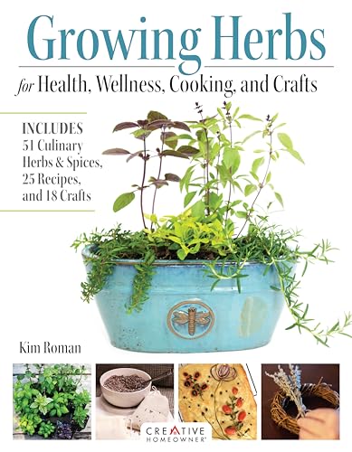 Growing Herbs for Health, Wellness, Cooking, and Crafts : Includes 51 Culinary Herbs & Spices, 25 Recipes, and 18 Crafts