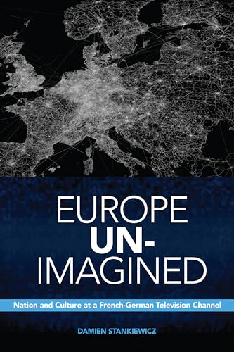 Europe Un-Imagined : Nation and Culture at a French-German Television Channel