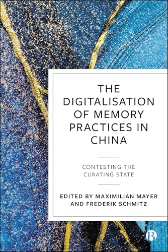 The Digitalisation of Memory Practices in China : Contesting the Curating State
