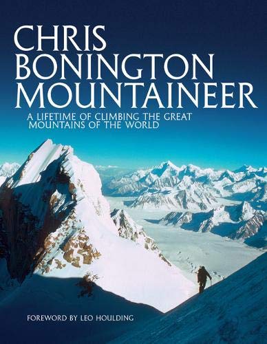 Chris Bonington Mountaineer : A lifetime of climbing the great mountains of the world