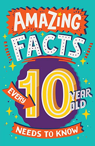 Amazing Facts Every 10 Year Old Needs to Know: A brilliant new illustrated children’s book of bitesize facts and trivia that will get kids laughing ... (Amazing Facts Every Kid Needs to Know)