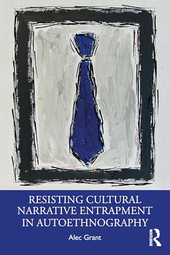 Resisting Cultural Narrative Entrapment in Autoethnography
