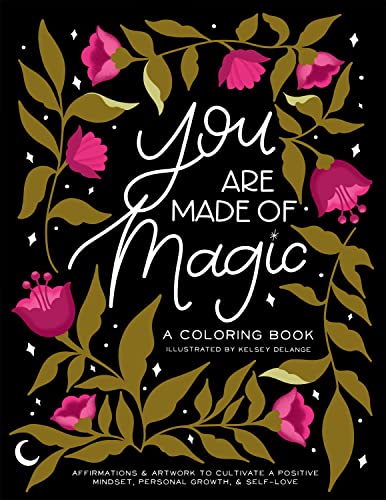 You Are Made of Magic: A Coloring Book With Affirmations And Artwork To Cultivate Personal Growth And Self-Love: A Coloring Book With Affirmations and ... Mindset, Personal Growth, and Self-Love