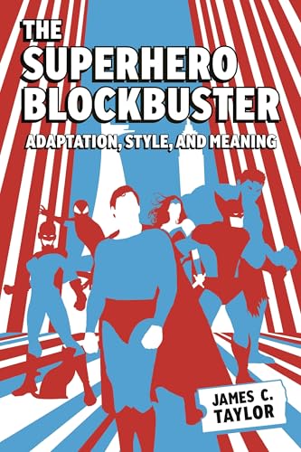 The Superhero Blockbuster : Adaptation, Style, and Meaning