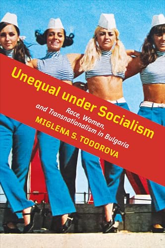 Unequal Under Socialism : Race, Women, and Transnationalism in Bulgaria