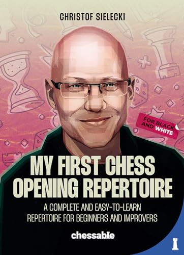 My First Chess Opening Repertoire : A Complete and Easy-to-Learn Guide for Beginners and Improvers