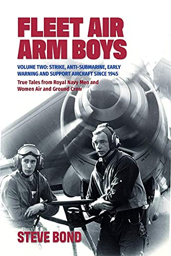 Fleet Air Arm Boys Volume Two: Volume Two: Strike, Anti-Submarine, Early Warning and Support Aircraft since 1945 True Tales from Royal Navy Men and Women Air and Ground Crew