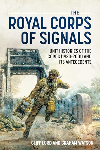 The Royal Corps of Signals : Unit Histories of the Corps (1920-2001) and Its Antecedents