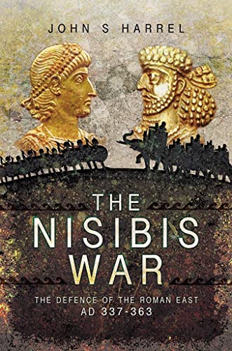 The Nisibis War : The Defence of the Roman East, AD 337-363