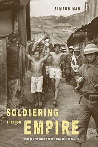 Soldiering Through Empire: Race and the Making of the Decolonizing Pacific: 48 (American Crossroads)
