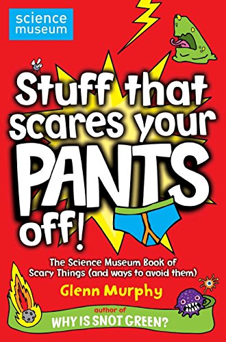 Stuff That Scares Your Pants Off!: The Science Museum Book of Scary Things (and ways to avoid them)