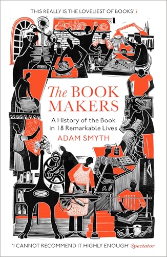 The Book-Makers : A History of the Book in 18 Remarkable Lives
