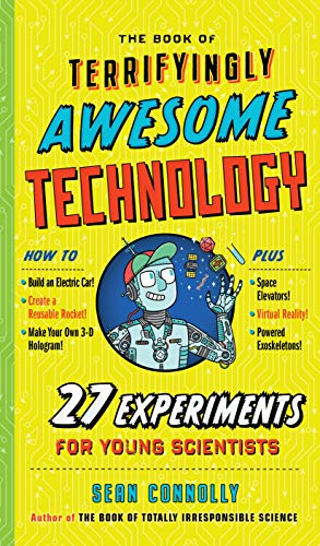 Book of Terrifyingly Awesome Technology, The: 27 Experiments for Young Scientists (Irresponsible Science)