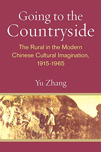 Going to the Countryside : The Rural in the Modern Chinese Cultural Imagination, 1915-1965