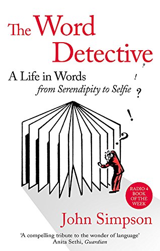 The Word Detective: A Life in Words: From Serendipity to Selfie