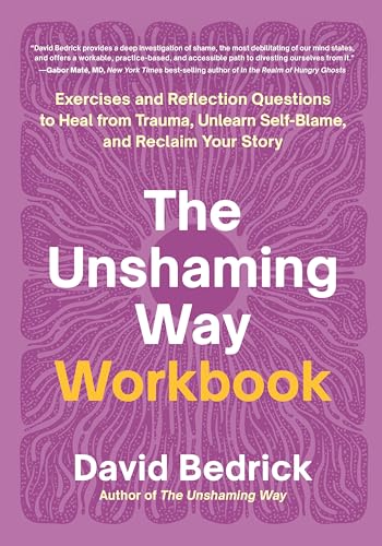 The Unshaming Way Workbook : Exercises and Reflection Questions to Heal from Trauma, Unlearn Self-Blame, and Reclaim Your Story