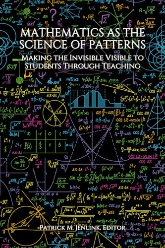 Mathematics as the Science of Patterns : Making the Invisible Visible to Students Through Teaching