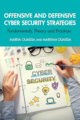 Offensive and Defensive Cyber Security Strategies : Fundamentals, Theory and Practices