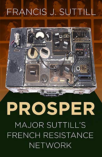 PROSPER: Major Suttill's French Resistance Network (Espionage)