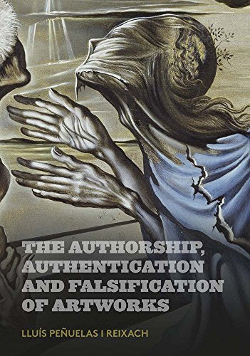 The Authorship, Authentication and Falsification of Artworks (Arte, Mercado Y Derecho Collection)